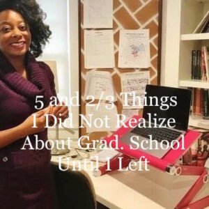5 and 2/3 Things I Didn’t Realize About Grad. School Until I Left